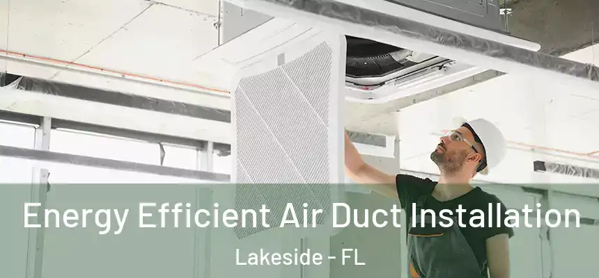 Energy Efficient Air Duct Installation Lakeside - FL