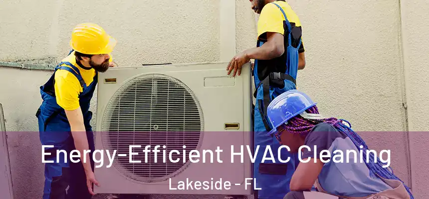Energy-Efficient HVAC Cleaning Lakeside - FL